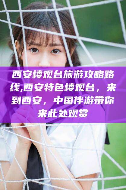 吕梁西安楼观台旅游攻略路线,西安特色楼观台，来到西安，中国伴游带你来此处观赏